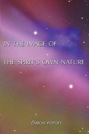 In the Image of the Spirit's Own Nature de Larion Popoff