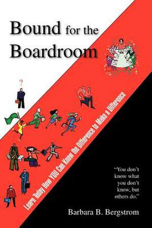 Bound for the Boardroom de Barbara B. Bergstrom