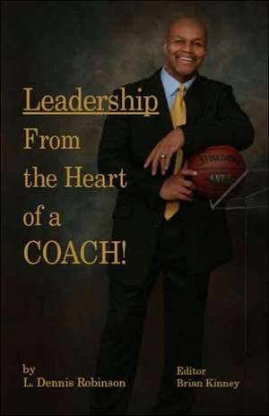 Leadership from the Heart of a Coach! de L. Dennis Robinson