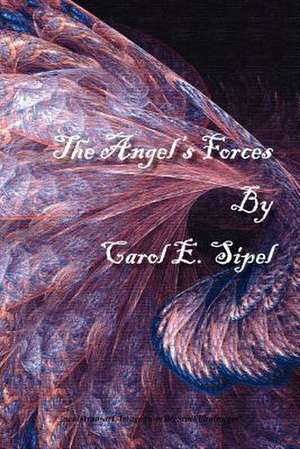 The Angel's Forces de Carol E. Sipel