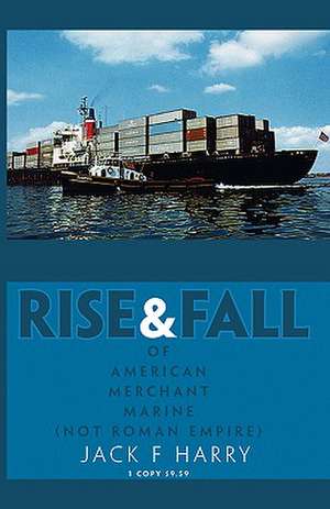 Rise and Fall of American Merchant Marine (Not Roman Empire) de Jack F. Harry