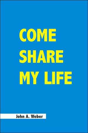 Come Share My Life de John A. Weber