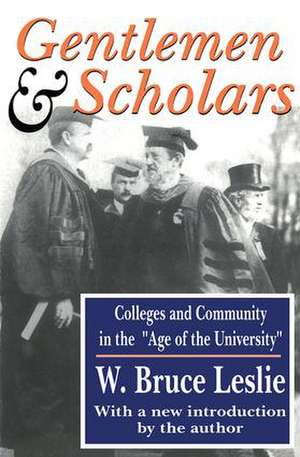 Gentlemen and Scholars: College and Community in the Age of the University de W. Bruce Leslie