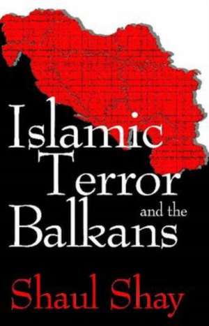 Islamic Terror and the Balkans de Shaul Shay