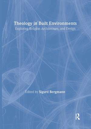 Theology in Built Environments: Exploring Religion, Architecture and Design de Sigurd Bergmann