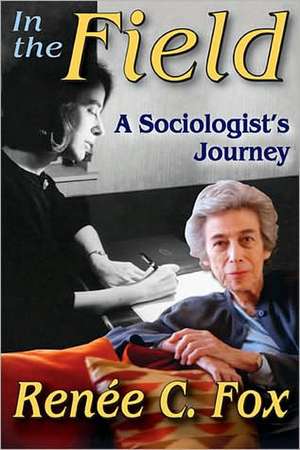 In the Field: A Sociologist's Journey de Renee C. Fox