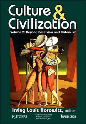 Culture and Civilization: Volume 2, Beyond Positivism and Historicism de Irving Horowitz