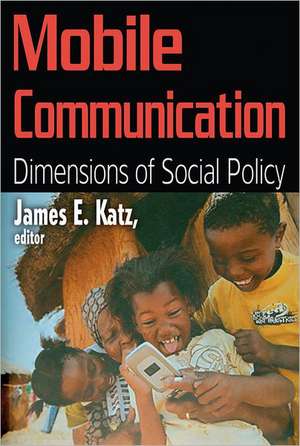 Mobile Communication: Dimensions of Social Policy de James E. Katz