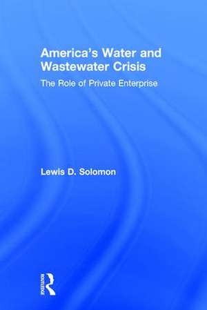 America's Water and Wastewater Crisis: The Role of Private Enterprise de Lewis D. Solomon