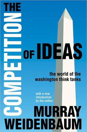 The Competition of Ideas: The World of the Washington Think Tanks de Murray Weidenbaum