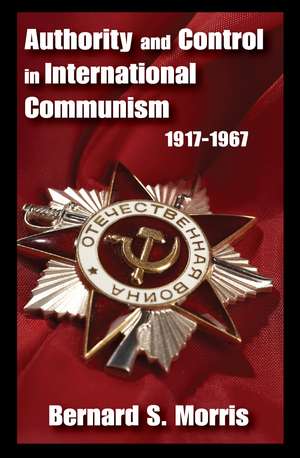 Authority and Control in International Communism: 1917-1967 de Bernard S. Morris