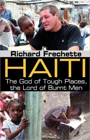 Haiti: The God of Tough Places, the Lord of Burnt Men de Richard Frechette