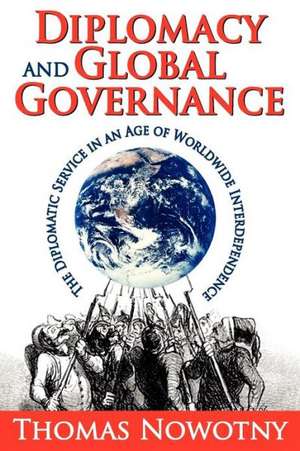 Diplomacy and Global Governance: The Diplomatic Service in an Age of Worldwide Interdependence de Thomas Nowotny