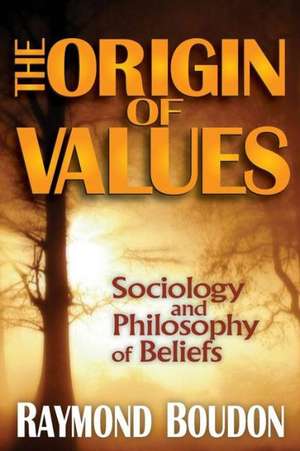 The Origin of Values: Reprint Edition: Sociology and Philosophy of Beliefs de Raymond Boudon