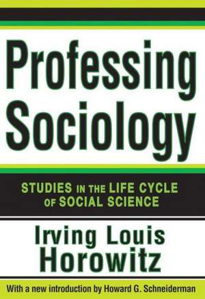 Professing Sociology: Studies in the Life Cycle of Social Science de Irving Horowitz