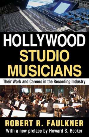 Hollywood Studio Musicians: Their Work and Careers in the Recording Industry de Robert R. Faulkner