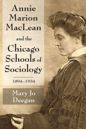 Annie Marion MacLean and the Chicago Schools of Sociology, 1894-1934 de Mary Jo Deegan