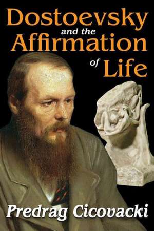 Dostoevsky and the Affirmation of Life de Predrag Cicovacki