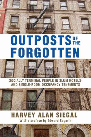 Outposts of the Forgotten: Socially Terminal People in Slum Hotels and Single Occupancy Tenements de Harvey Alan Siegal