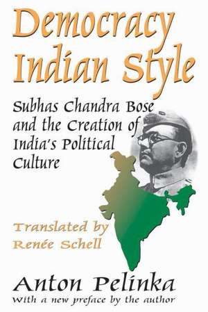 Democracy Indian Style: Subhas Chandra Bose and the Creation of India's Political Culture de Anton Pelinka