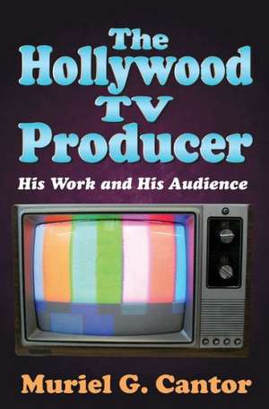 The Hollywood TV Producer: His Work and His Audience de Muriel G. Cantor