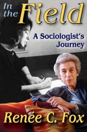 In the Field: A Sociologist's Journey de Renee C. Fox