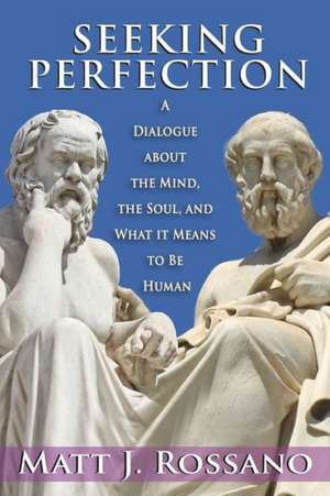 Seeking Perfection: A Dialogue About the Mind, the Soul, and What it Means to be Human de Matt J. Rossano