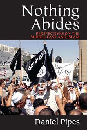 Nothing Abides: Perspectives on the Middle East and Islam de Daniel Pipes