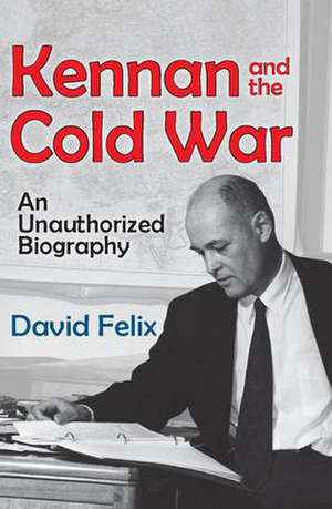 Kennan and the Cold War: An Unauthorized Biography de David Felix