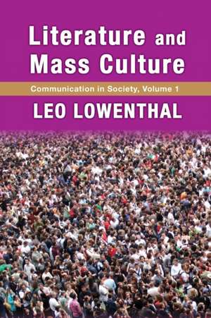 Literature and Mass Culture: Volume 1, Communication in Society de Leo Lowenthal