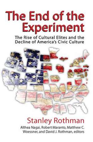 The End of the Experiment: The Rise of Cultural Elites and the Decline of America's Civic Culture de Stanley Rothman