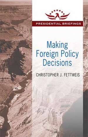 Making Foreign Policy Decisions: Presidential Briefings de Christopher J. Fettweis