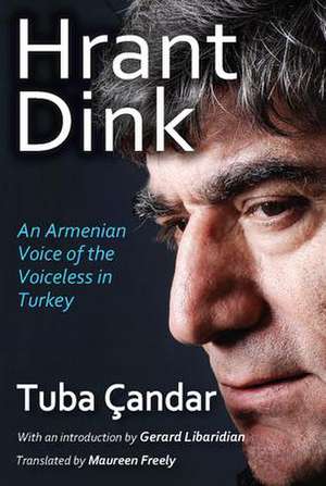 Hrant Dink: An Armenian Voice of the Voiceless in Turkey de Tuba Candar