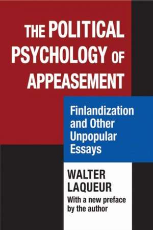 The Political Psychology of Appeasement: Finlandization and Other Unpopular Essays de Walter Laqueur