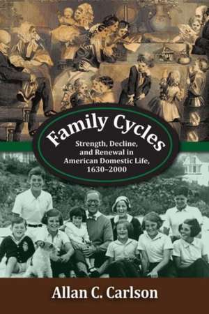 Family Cycles: Strength, Decline, and Renewal in American Domestic Life, 1630-2000 de Allan C. Carlson