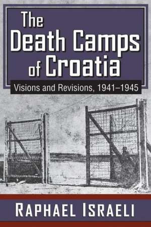 The Death Camps of Croatia: Visions and Revisions, 1941-1945 de Raphael Israeli