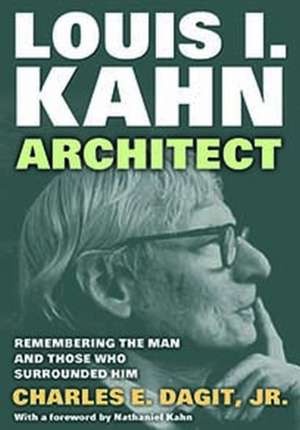 Louis I. KahnArchitect: Remembering the Man and Those Who Surrounded Him de Charles E. Dagit Jr.
