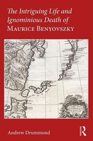 The Intriguing Life and Ignominious Death of Maurice Benyovszky de Andrew Drummond