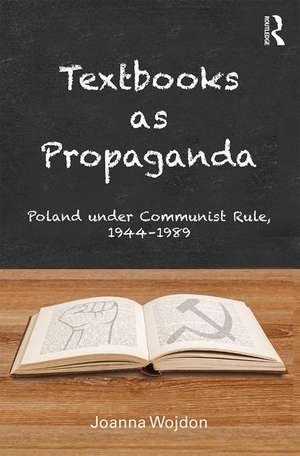 Textbooks as Propaganda: Poland under Communist Rule, 1944–1989 de Joanna Wojdon