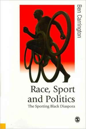 Race, Sport and Politics: The Sporting Black Diaspora de Ben Carrington