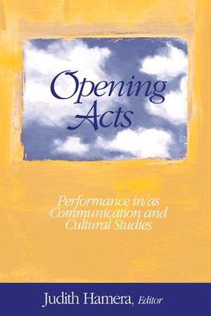 Opening Acts: Performance in/as Communication and Cultural Studies de Judith A. Hamera