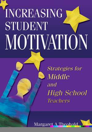 Increasing Student Motivation: Strategies for Middle and High School Teachers de Margaret A. Theobald