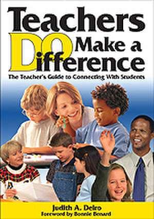 Teachers DO Make a Difference: The Teacher’s Guide to Connecting With Students de Judith A. Deiro