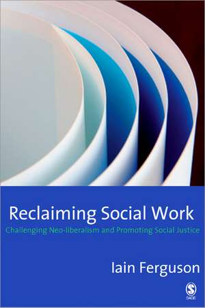 Reclaiming Social Work: Challenging Neo-liberalism and Promoting Social Justice de Iain Ferguson