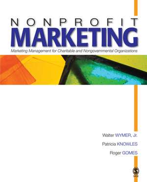 Nonprofit Marketing: Marketing Management for Charitable and Nongovernmental Organizations de Walter Wymer