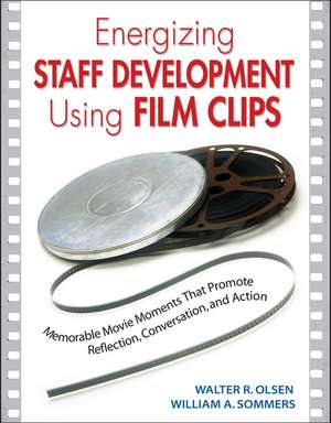 Energizing Staff Development Using Film Clips: Memorable Movie Moments That Promote Reflection, Conversation, and Action de Walter R. Olsen