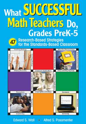 What Successful Math Teachers Do, Grades PreK-5: 47 Research-Based Strategies for the Standards-Based Classroom de Edward S. Wall