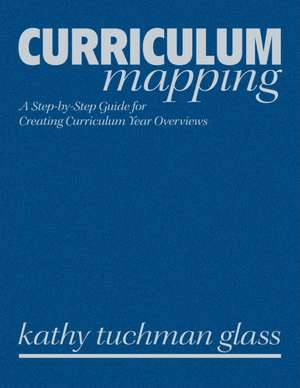 Curriculum Mapping: A Step-by-Step Guide for Creating Curriculum Year Overviews de Kathy Tuchman Glass