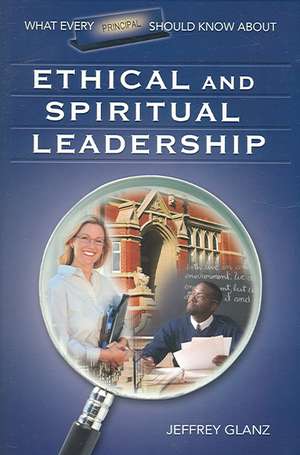 What Every Principal Should Know About Ethical and Spiritual Leadership de Jeffrey G. Glanz