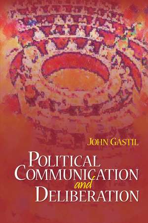 Political Communication and Deliberation de John W. Gastil